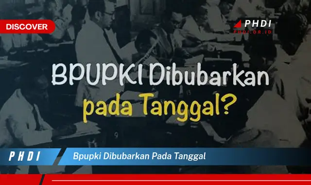 bpupki dibubarkan pada tanggal