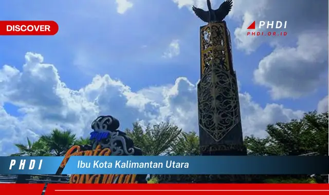 Ketahui Ibu Kota Kalimantan Utara yang Wajib Kamu Intip