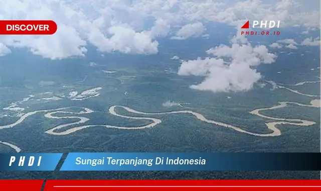 Intip 5 Sungai Terpanjang di Indonesia yang Jarang Diketahui
