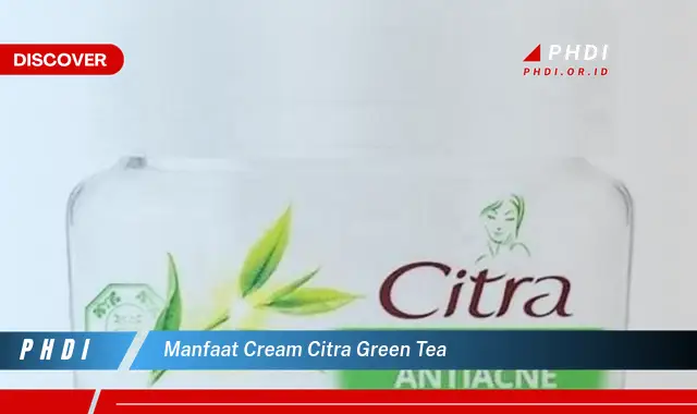 Ketahui 7 Manfaat Cream Citra Green Tea yang Bikin Kamu Penasaran