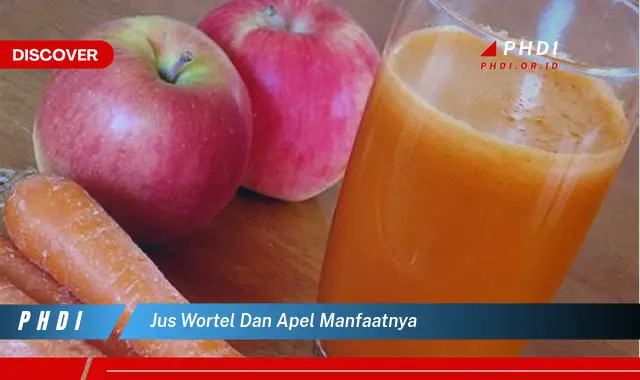 jus wortel dan apel manfaatnya