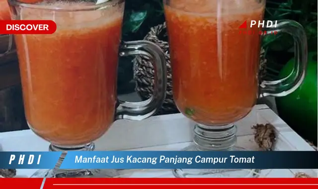 manfaat jus kacang panjang campur tomat