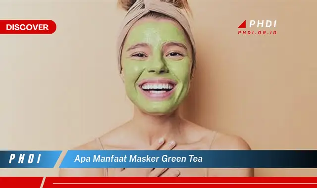 apa manfaat masker green tea