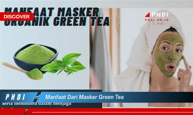 manfaat dari masker green tea