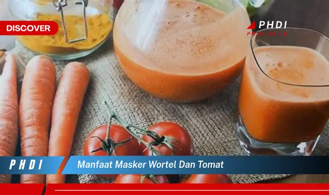 manfaat masker wortel dan tomat