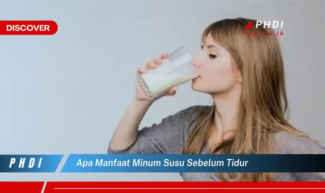 Temukan 7 Manfaat Minum Susu Sebelum Tidur yang Bikin Kamu Penasaran