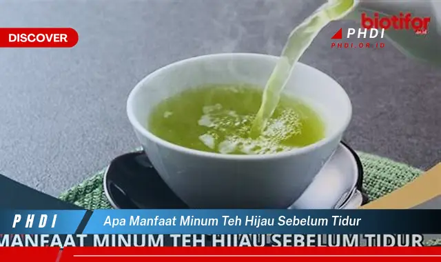 apa manfaat minum teh hijau sebelum tidur