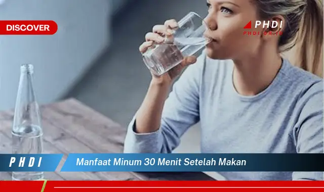 manfaat minum 30 menit setelah makan