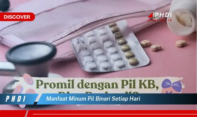 manfaat minum pil binari setiap hari