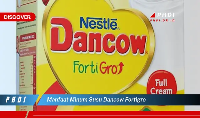 manfaat minum susu dancow fortigro