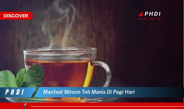 manfaat minum teh manis di pagi hari