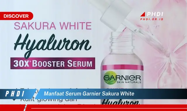 Temukan 7 Manfaat Serum Garnier Sakura White yang Jarang Diketahui