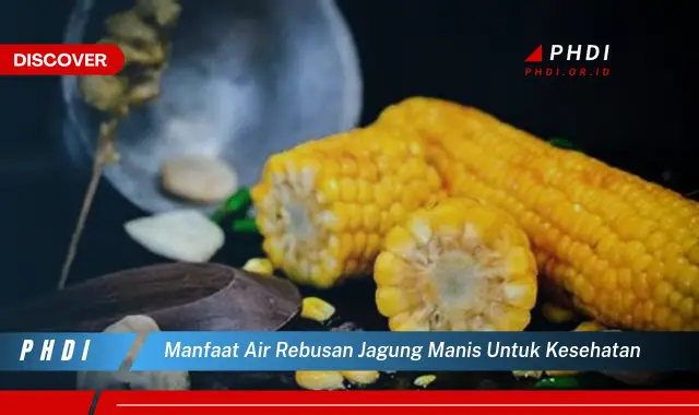 manfaat air rebusan jagung manis untuk kesehatan