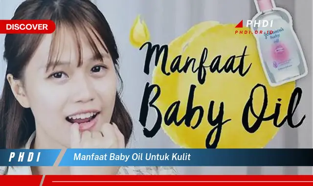 Temukan 7 Manfaat Baby Oil untuk Kulit yang Jarang Diketahui