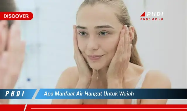 apa manfaat air hangat untuk wajah