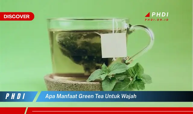 apa manfaat green tea untuk wajah