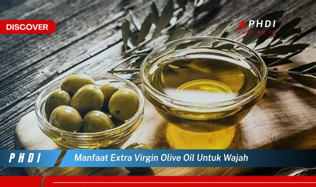 Temukan Manfaat Extra Virgin Olive Oil untuk Wajah yang Jarang Diketahui