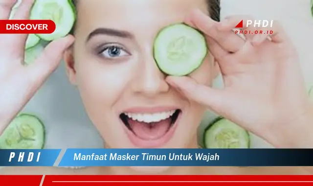 manfaat masker timun untuk wajah