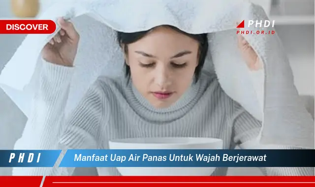 manfaat uap air panas untuk wajah berjerawat