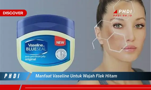 manfaat vaseline untuk wajah flek hitam