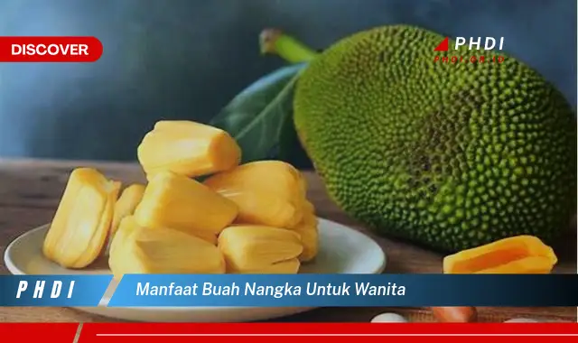 manfaat buah nangka untuk wanita